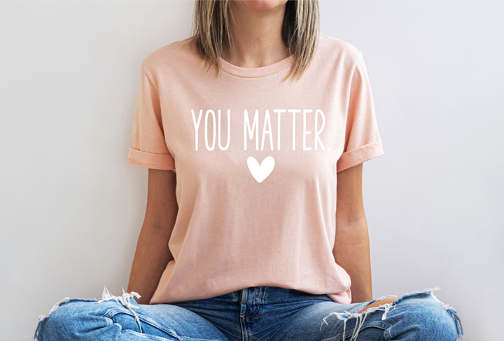 You Matter Shirt Matters t Shirt&nbsp;Kindness Shirt Inspirational Shirt Mental Health Matters Shirt Positive shirts Motivational gift Shirts