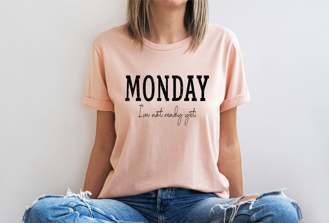 Monday I am not ready yet Funny shirt Funny shirt sayings funny tee Monday t shirt Weekday shirt Quote t shirt School t shirt